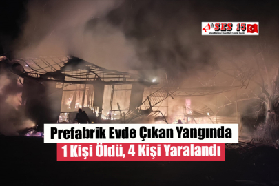 Prefabrik Evde Çıkan Yangında 1 Kişi Öldü, 4 Kişi Yaralandı
