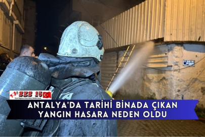Antalya'da Tarihi Binada Çıkan Yangın Hasara Neden Oldu