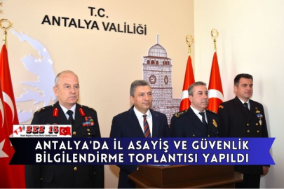 Antalya'da İl Asayiş Ve Güvenlik Bilgilendirme Toplantısı Yapıldı