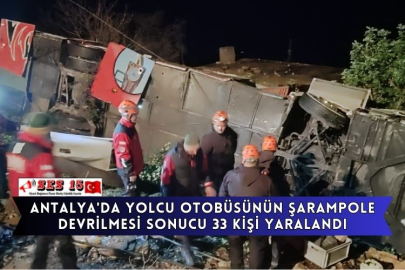 Antalya'da Yolcu Otobüsünün Şarampole Devrilmesi Sonucu 33 Kişi Yaralandı