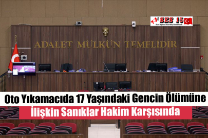 Oto Yıkamacıda 17 Yaşındaki Gencin Ölümüne İlişkin Sanıklar Hakim Karşısında