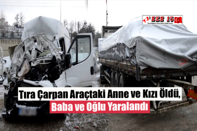 Tıra Çarpan Araçtaki Anne ve Kızı Öldü, Baba ve Oğlu Yaralandı