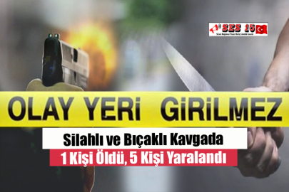Silahlı ve Bıçaklı Kavgada 1 Kişi Öldü, 5 Kişi Yaralandı