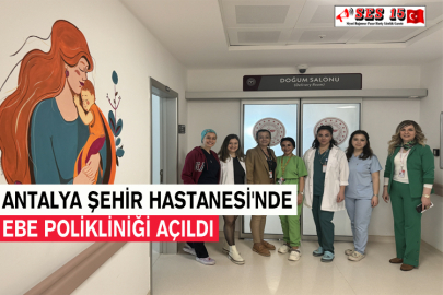Antalya Şehir Hastanesi'nde Ebe Polikliniği Açıldı