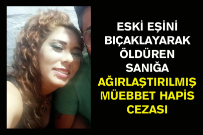 Eski Eşini Bıçaklayarak Öldüren Sanığa Ağırlaştırılmış Müebbet Hapis Cezası