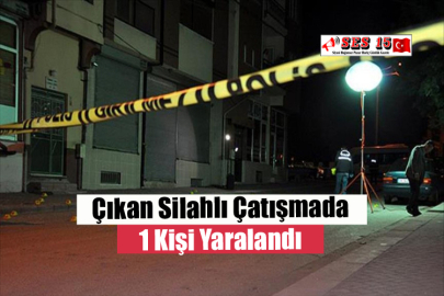Çıkan Silahlı Çatışmada 1 Kişi Yaralandı