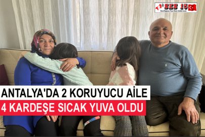 Antalya'da 2 Koruyucu Aile 4 Kardeşe Sıcak Yuva Oldu