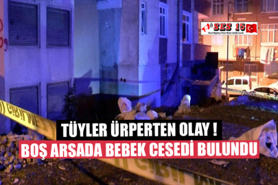 TÜYLER ÜRPERTEN OLAY ! BOŞ ARSADA BEBEK CESEDİ BULUNDU