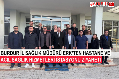 Burdur İl Sağlık Müdürü Erk’ten Hastane Ve Acil Sağlık Hizmetleri İstasyonu Ziyareti