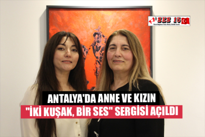 Antalya'da Anne ve Kızın "İki Kuşak, Bir Ses" Sergisi Açıldı