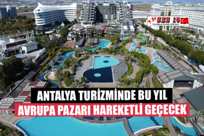 Antalya Turizminde Bu Yıl Avrupa Pazarı Hareketli Geçecek