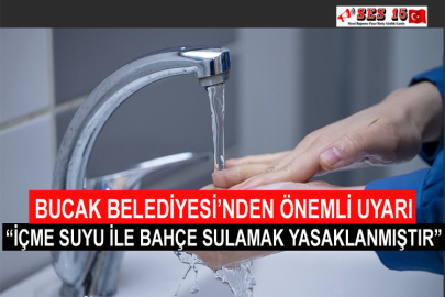 Bucak Belediyesi’nden Vatandaşlara Önemli Uyarı: “İçme Suyu İle Bahçe Sulamak Yasaklanmıştır”
