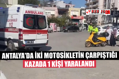 Antalya'da İki Motosikletin Çarpıştığı Kazada 1 Kişi Yaralandı
