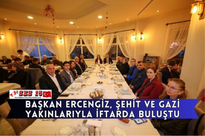 Başkan Ercengiz, Şehit Ve Gazi Yakınlarıyla İftarda Buluştu