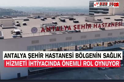 Antalya Şehir Hastanesi Bölgenin Sağlık Hizmeti İhtiyacında Önemli Rol Oynuyor