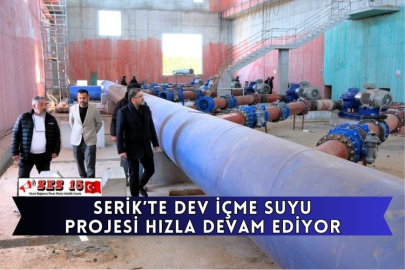 Serik’te Dev İçme Suyu Projesi Hızla Devam Ediyor