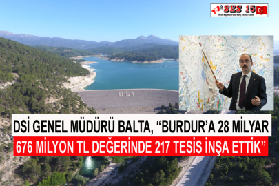 DSİ Genel Müdürü Balta, “Burdur’a 28 Milyar 676 Milyon Tl Değerinde 217 Tesis İnşa Ettik”