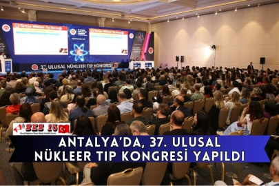 Antalya’da, 37. Ulusal Nükleer Tıp Kongresi Yapıldı