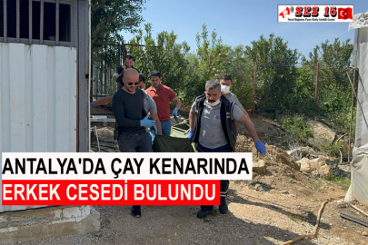 Antalya'da Çay Kenarında Erkek Cesedi Bulundu