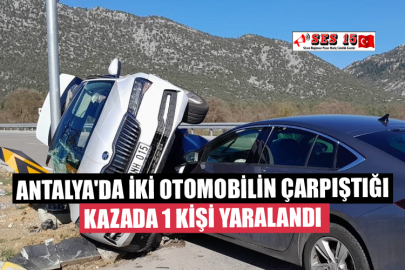 Antalya'da İki Otomobilin Çarpıştığı Kazada 1 Kişi Yaralandı