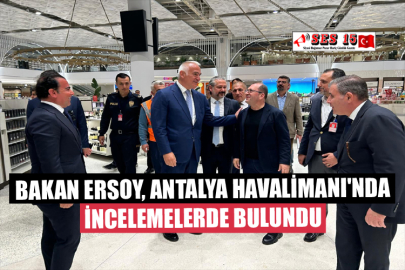 Kültür ve Turizm Bakanı Ersoy, Antalya Havalimanı'nda İncelemelerde Bulundu