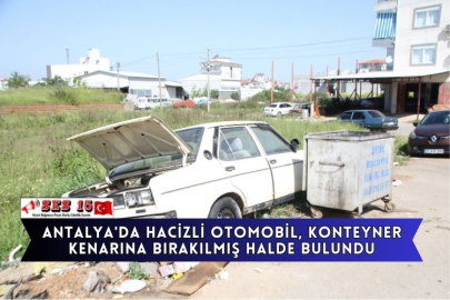 Antalya'da Hacizli Otomobil, Konteyner Kenarına Bırakılmış Halde Bulundu
