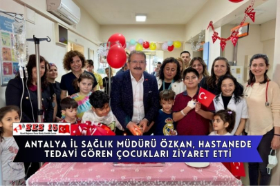 Antalya İl Sağlık Müdürü Özkan, Hastanede Tedavi Gören Çocukları Ziyaret Etti