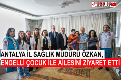Antalya İl Sağlık Müdürü Özkan, Engelli Çocuk İle Ailesini Ziyaret Etti