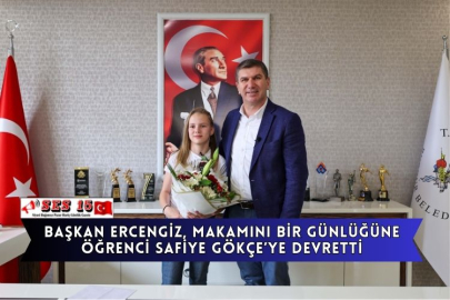 Başkan Ercengiz, Makamını Bir Günlüğüne Öğrenci Safiye Gökçe’ye Devretti