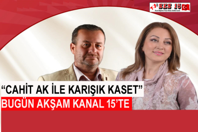 “Cahit Ak İle Karışık Kaset” Bugün Akşam Kanal 15’te