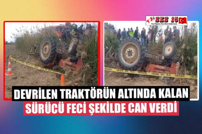 Devrilen Traktörün Altında Kalan Sürücü Feci Şekilde Can Verdi 