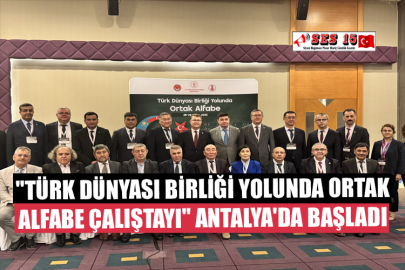 "Türk Dünyası Birliği Yolunda Ortak Alfabe Çalıştayı" Antalya'da Başladı