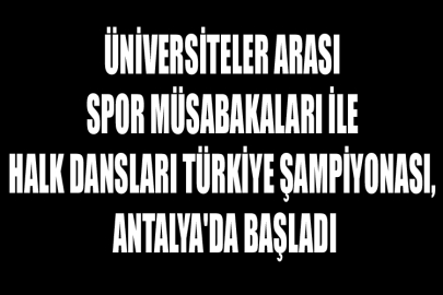 Üniversiteler Arası Spor Müsabakaları İle Halk Dansları Türkiye Şampiyonası, Antalya'da Başladı