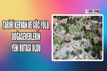 Tarihi Kervan ve Göç Yolu, Doğaseverlerin Yeni Rotası Oldu