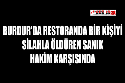 Burdur'da Restoranda Bir Kişiyi Silahla Öldüren Sanık Hakim Karşısında