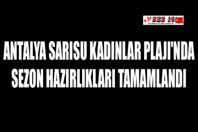 Antalya Sarısu Kadınlar Plajı'nda Sezon Hazırlıkları Tamamlandı