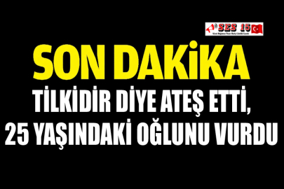 Tilkidir Diye Ateş Etti, 25 Yaşındaki Oğlunu Vurdu