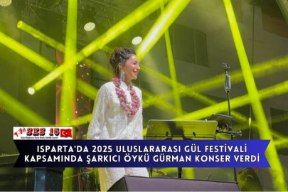 Isparta'da 2025 Uluslararası Gül Festivali Kapsamında Şarkıcı Öykü Gürman Konser Verdi