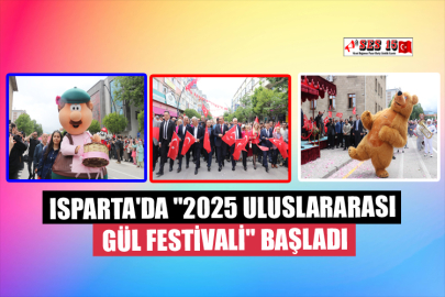 Isparta'da "2025 Uluslararası Gül Festivali" Başladı