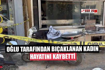 Oğlu Tarafından Bıçaklanan Kadın Hayatını Kaybetti