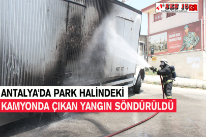 Antalya'da Park Halindeki Kamyonda Çıkan Yangın Söndürüldü
