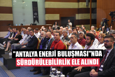 "Antalya Enerji Buluşması"nda Enerji Piyasası ve Sürdürülebilirlik Ele Alındı