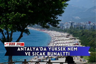 Antalya'da Yüksek Nem Ve Sıcak Bunalttı