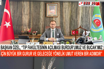 Başkan Özel, “Tıp Fakültesinin Açılması Burdur’umuz Ve Bucak’ımız İçin Büyük Bir Gurur Ve Geleceğe Yönelik Umut Veren Bir Adımdır”