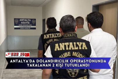 Antalya'da Dolandırıcılık Operasyonunda Yakalanan 2 Kişi Tutuklandı