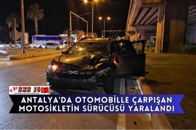 Antalya'da Otomobille Çarpışan Motosikletin Sürücüsü Yaralandı