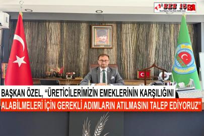 Başkan Özel, “Üreticilerimizin Emeklerinin Karşılığını Alabilmeleri İçin Gerekli Adımların Atılmasını Talep Ediyoruz”