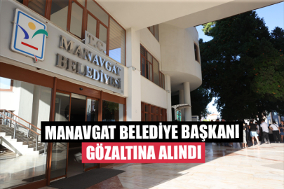 Manavgat Belediye Başkanı Gözaltına Alındı
