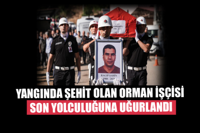 Yangında Şehit Olan Orman İşçisi Son Yolculuğuna Uğurlandı