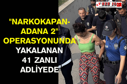 "Narkokapan-Adana 2" Operasyonunda Yakalanan 41 Zanlı Adliyede